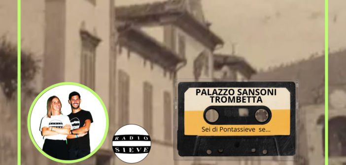 (AUDIO) Sei di Pontassieve se…conosci il Palazzo Sansoni Trombetta